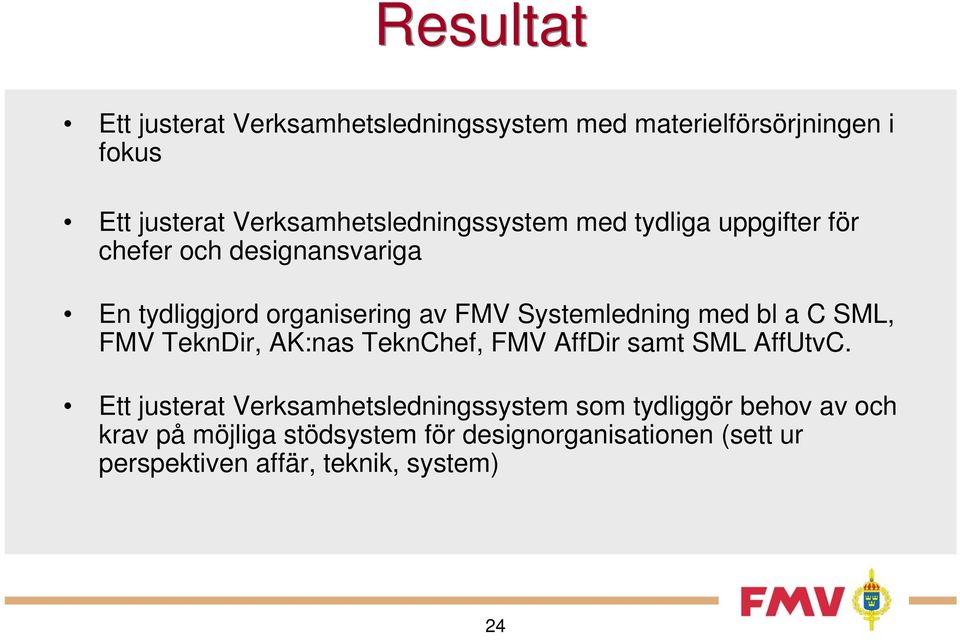 Systemledning med bl a C SML, FMV TeknDir, AK:nas TeknChef, FMV AffDir samt SML AffUtvC.