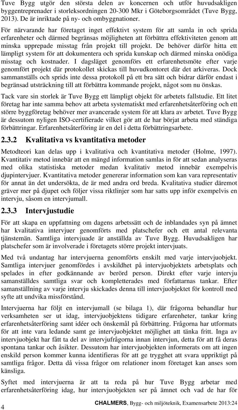 projekt till projekt. De behöver därför hitta ett lämpligt system för att dokumentera och sprida kunskap och därmed minska onödiga misstag och kostnader.