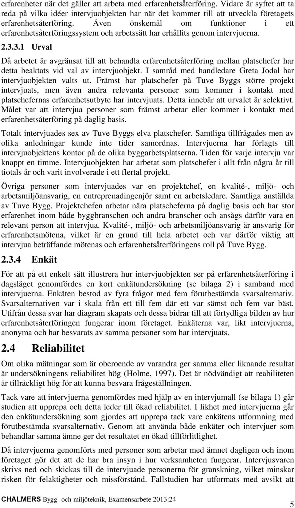 3.1 Urval Då arbetet är avgränsat till att behandla erfarenhetsåterföring mellan platschefer har detta beaktats vid val av intervjuobjekt.