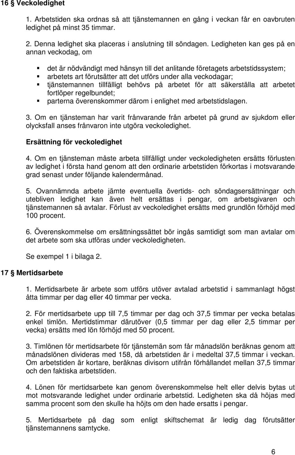 tillfälligt behövs på arbetet för att säkerställa att arbetet fortlöper regelbundet; parterna överenskommer därom i enlighet med arbetstidslagen. 3.