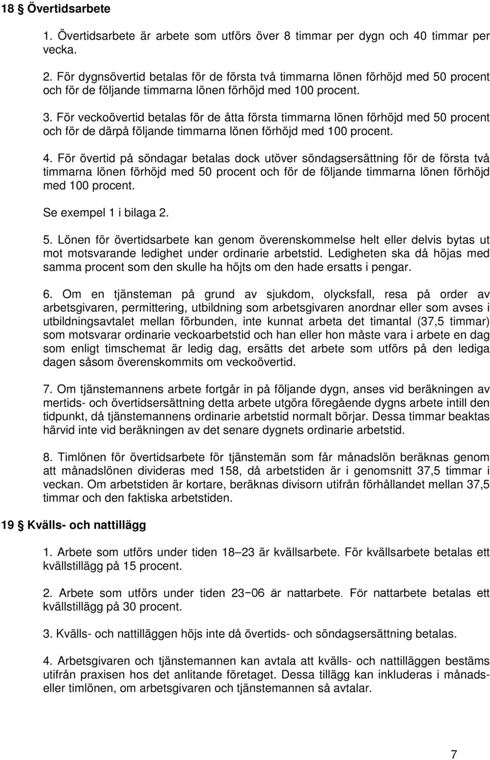 För veckoövertid betalas för de åtta första timmarna lönen förhöjd med 50 procent och för de därpå följande timmarna lönen förhöjd med 100 procent. 4.