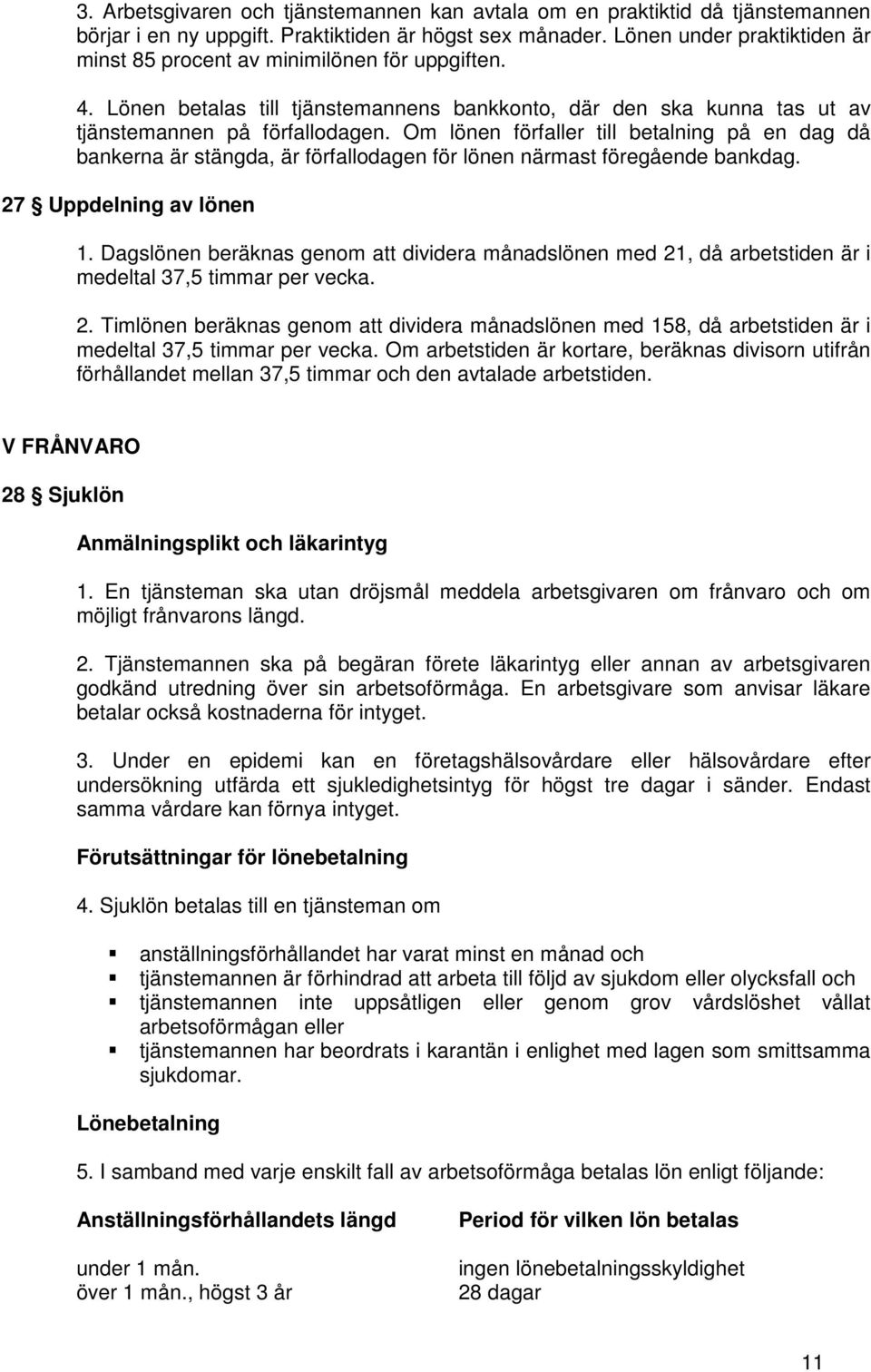 Om lönen förfaller till betalning på en dag då bankerna är stängda, är förfallodagen för lönen närmast föregående bankdag. 27 Uppdelning av lönen 1.