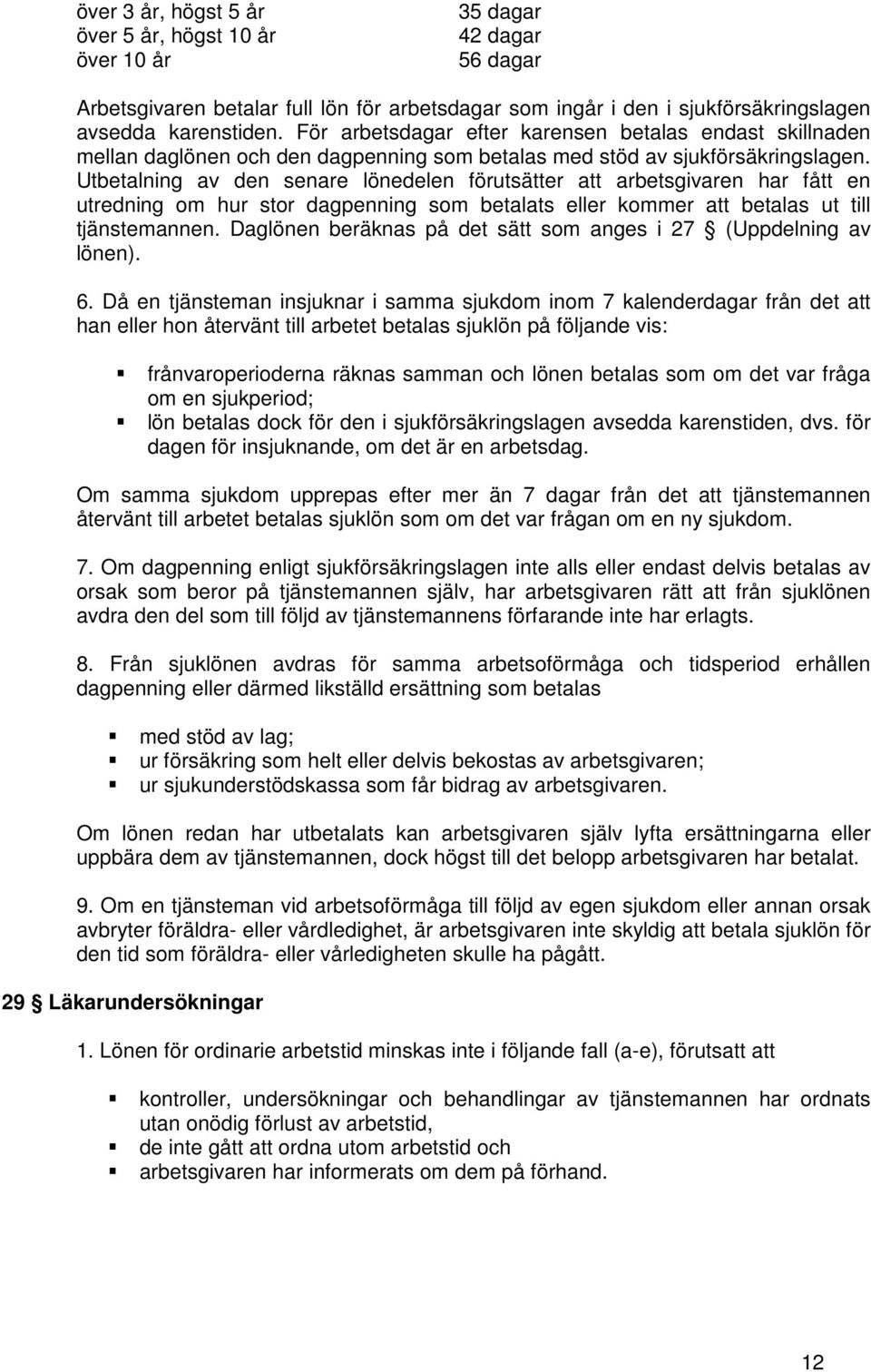 Utbetalning av den senare lönedelen förutsätter att arbetsgivaren har fått en utredning om hur stor dagpenning som betalats eller kommer att betalas ut till tjänstemannen.