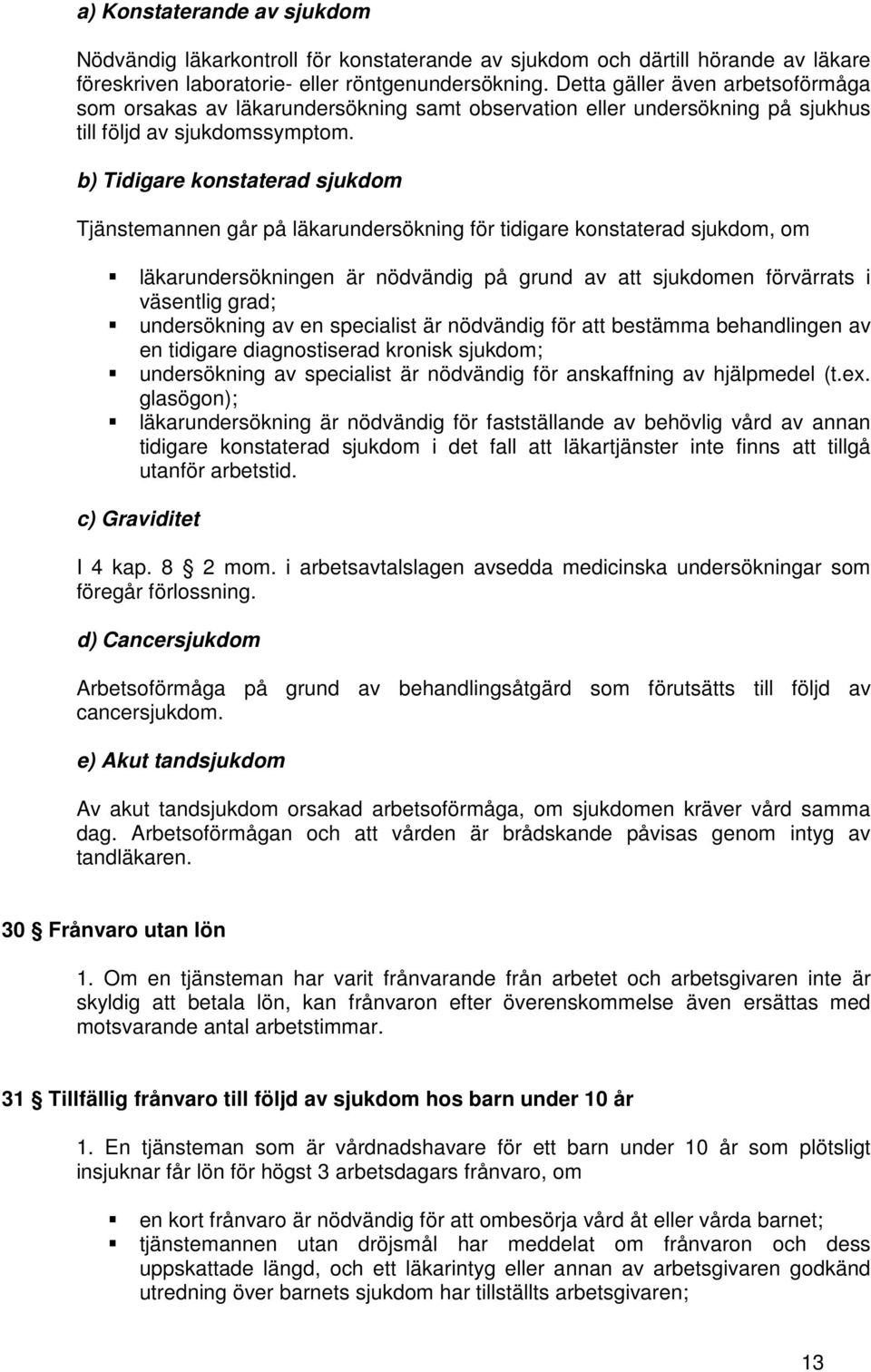 b) Tidigare konstaterad sjukdom Tjänstemannen går på läkarundersökning för tidigare konstaterad sjukdom, om läkarundersökningen är nödvändig på grund av att sjukdomen förvärrats i väsentlig grad;