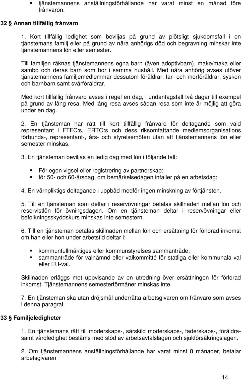 Till familjen räknas tjänstemannens egna barn (även adoptivbarn), make/maka eller sambo och deras barn som bor i samma hushåll.