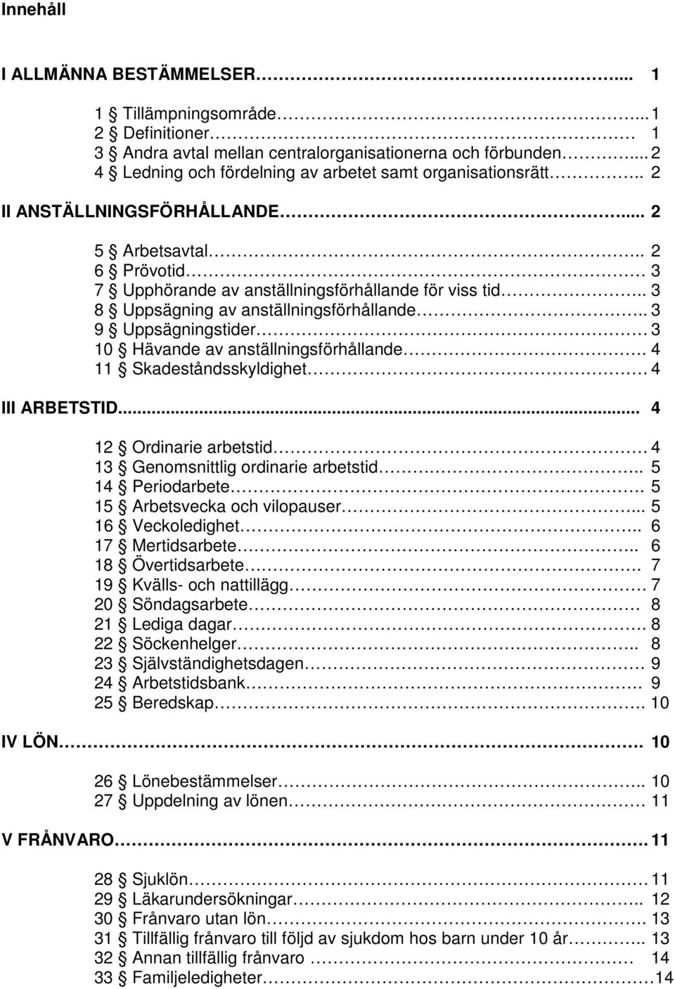 . 3 8 Uppsägning av anställningsförhållande.. 3 9 Uppsägningstider 3 10 Hävande av anställningsförhållande. 4 11 Skadeståndsskyldighet 4 III ARBETSTID.