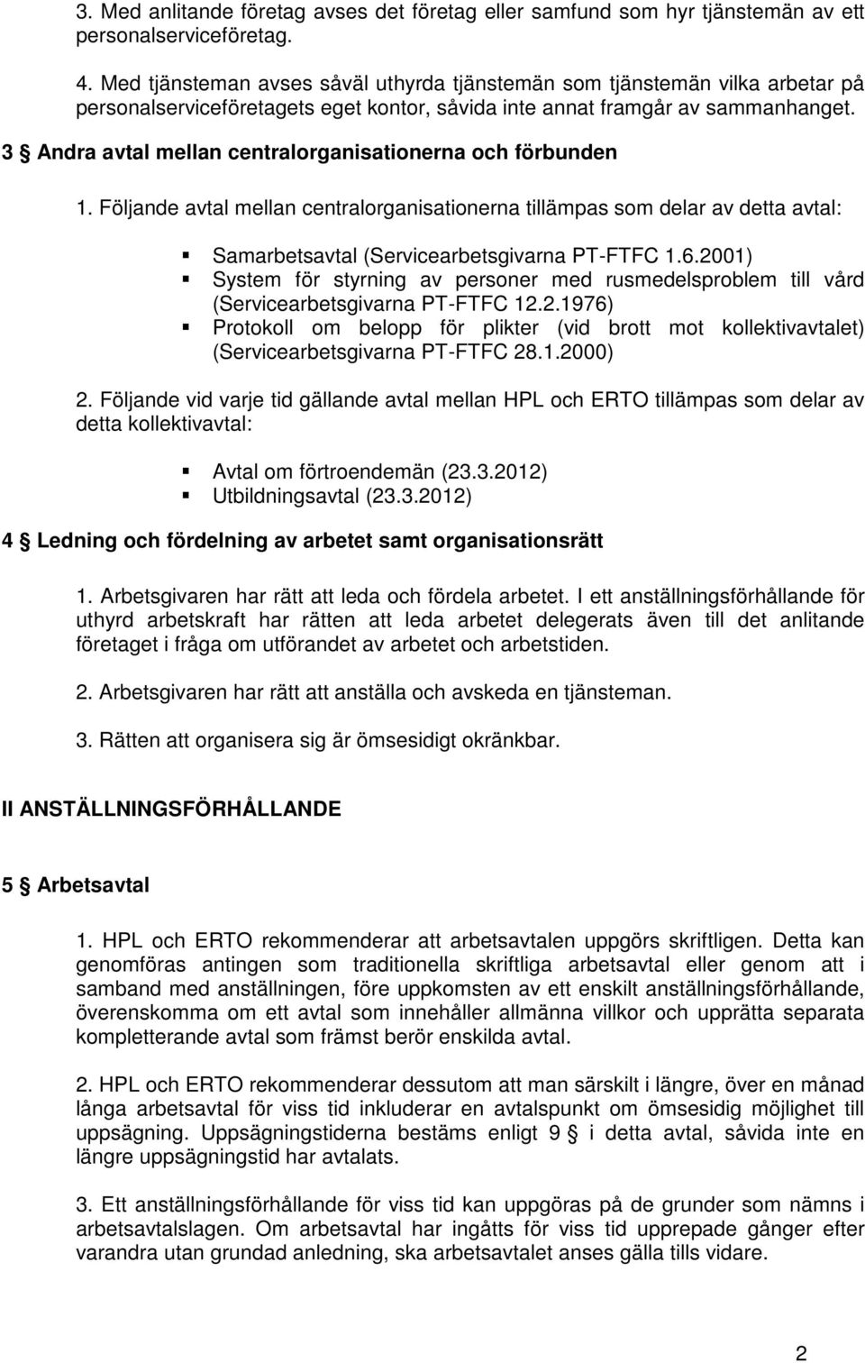 3 Andra avtal mellan centralorganisationerna och förbunden 1. Följande avtal mellan centralorganisationerna tillämpas som delar av detta avtal: Samarbetsavtal (Servicearbetsgivarna PT-FTFC 1.6.