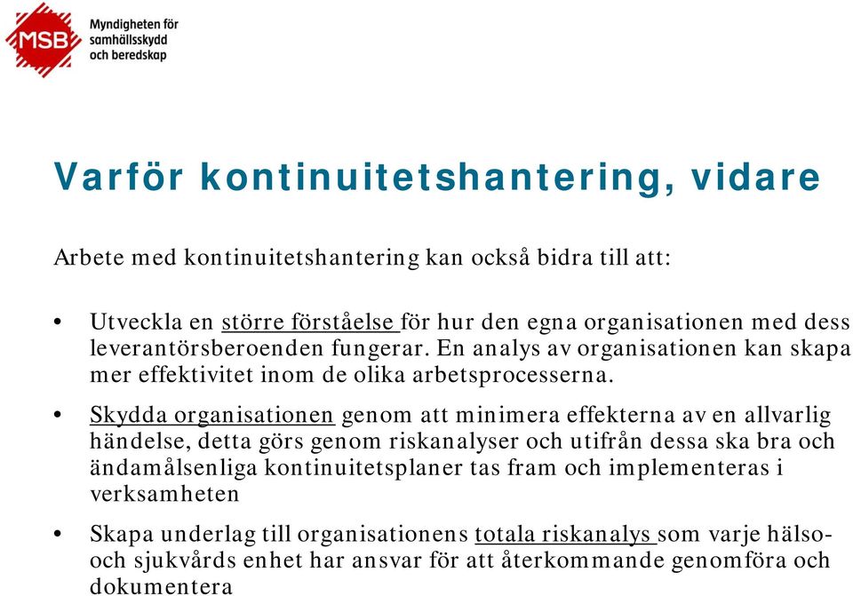 Skydda organisationen genom att minimera effekterna av en allvarlig händelse, detta görs genom riskanalyser och utifrån dessa ska bra och ändamålsenliga