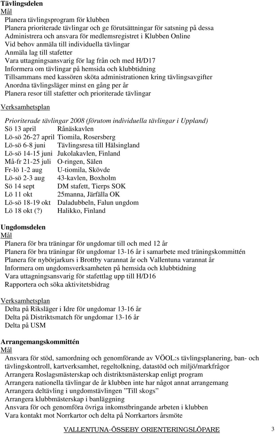 administrationen kring tävlingsavgifter Anordna tävlingsläger minst en gång per år Planera resor till stafetter och prioriterade tävlingar Prioriterade tävlingar 2008 (förutom individuella tävlingar