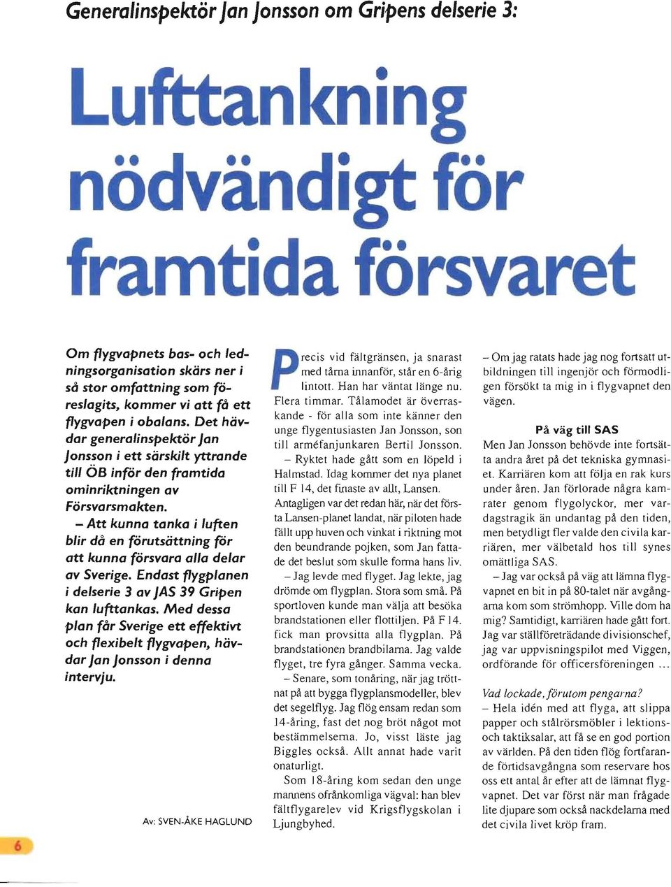 - Att kunna tanka i luften blir då en förutsättning för att kunna försvara alla delar av Sverige. Endast flygplanen i delserie 3 av JAS 39 Gripen kan lufttankas.