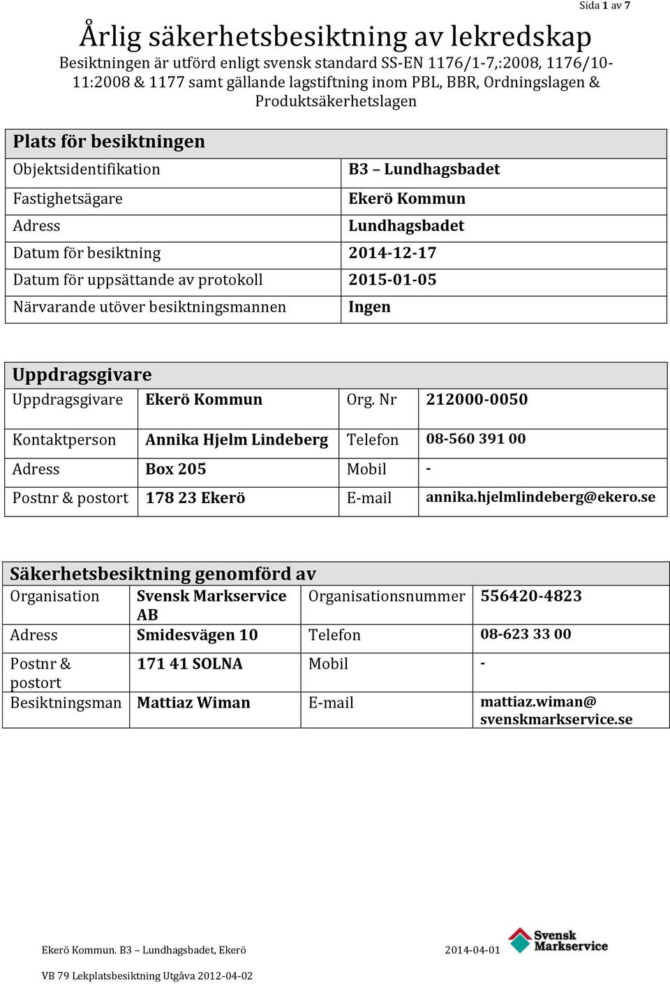 protokoll 2015-01-05 Närvarande utöver besiktningsmannen Ingen Uppdragsgivare Uppdragsgivare Ekerö Kommun Org.