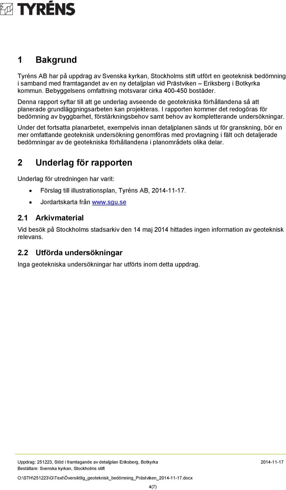 I rapporten kommer det redogöras för bedömning av byggbarhet, förstärkningsbehov samt behov av kompletterande undersökningar.