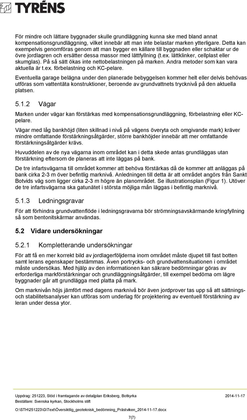 På så sätt ökas inte nettobelastningen på marken. Andra metoder som kan vara aktuella är t.ex. förbelastning och KC-pelare.