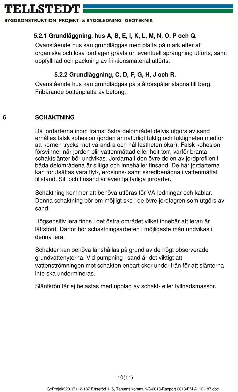 2 Grundläggning, C, D, F, G, H, J och R. Ovanstående hus kan grundläggas på stålrörspålar slagna till berg. Fribärande bottenplatta av betong.