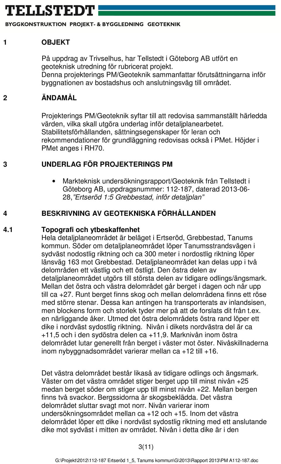 Projekterings PM/Geoteknik syftar till att redovisa sammanställt härledda värden, vilka skall utgöra underlag inför detaljplanearbetet.