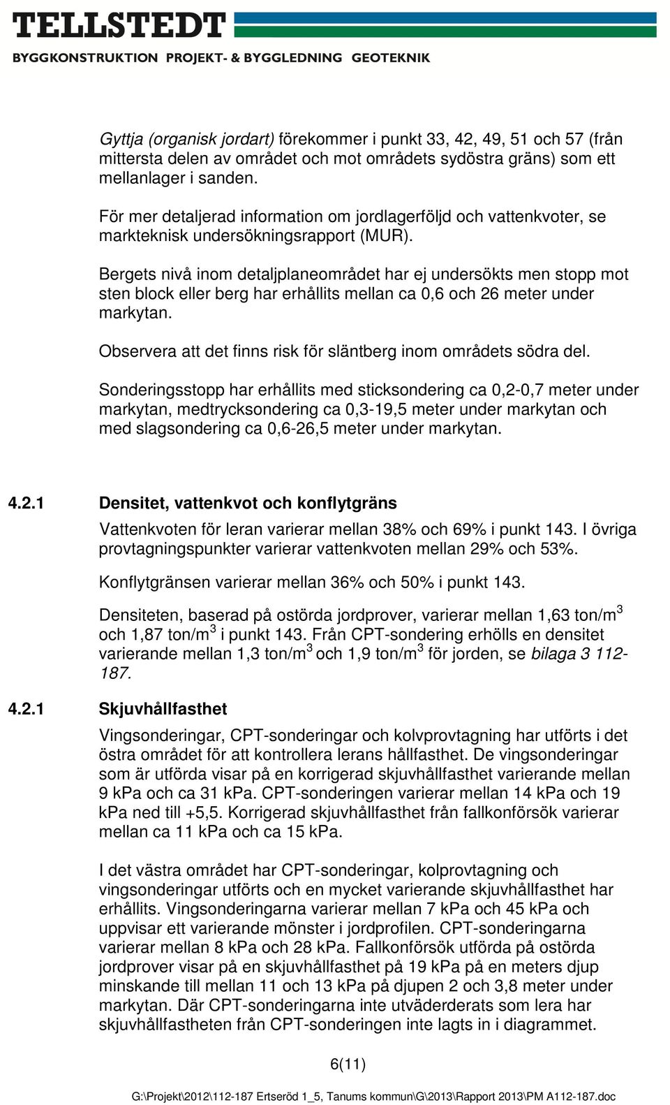 Bergets nivå inom detaljplaneområdet har ej undersökts men stopp mot sten block eller berg har erhållits mellan ca 0,6 och 26 meter under markytan.