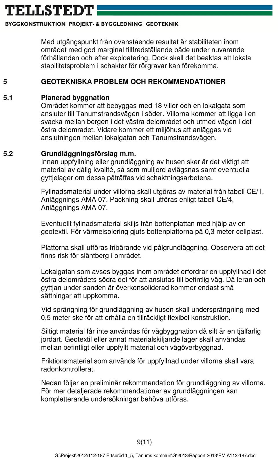 1 Planerad byggnation Området kommer att bebyggas med 18 villor och en lokalgata som ansluter till Tanumstrandsvägen i söder.