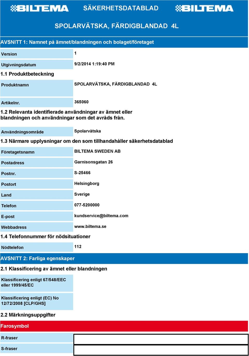 Användningsområde Spolarvätska 1.3 Närmare upplysningar om den som tillhandahåller säkerhetsdatablad Företagetsnamn BILTEMA SWEDEN AB Postadress Garnisonsgatan 26 Postnr.