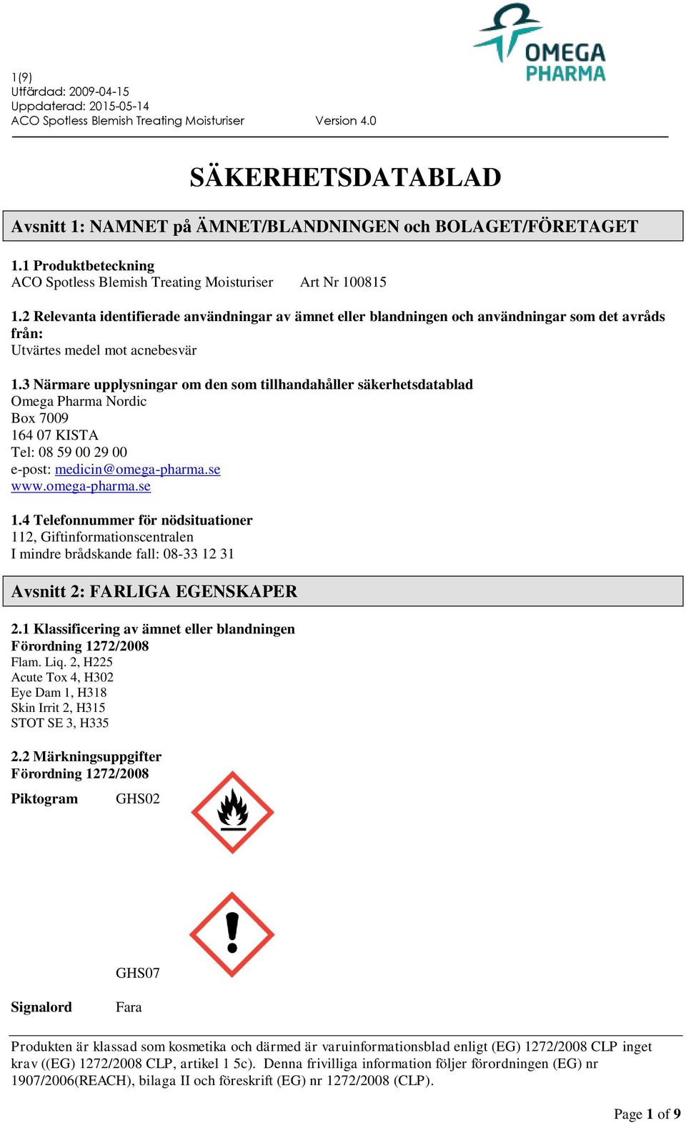 3 Närmare upplysningar om den som tillhandahåller säkerhetsdatablad Omega Pharma Nordic Box 7009 164 07 KISTA Tel: 08 59 00 29 00 e-post: medicin@omega-pharma.se www.omega-pharma.se 1.