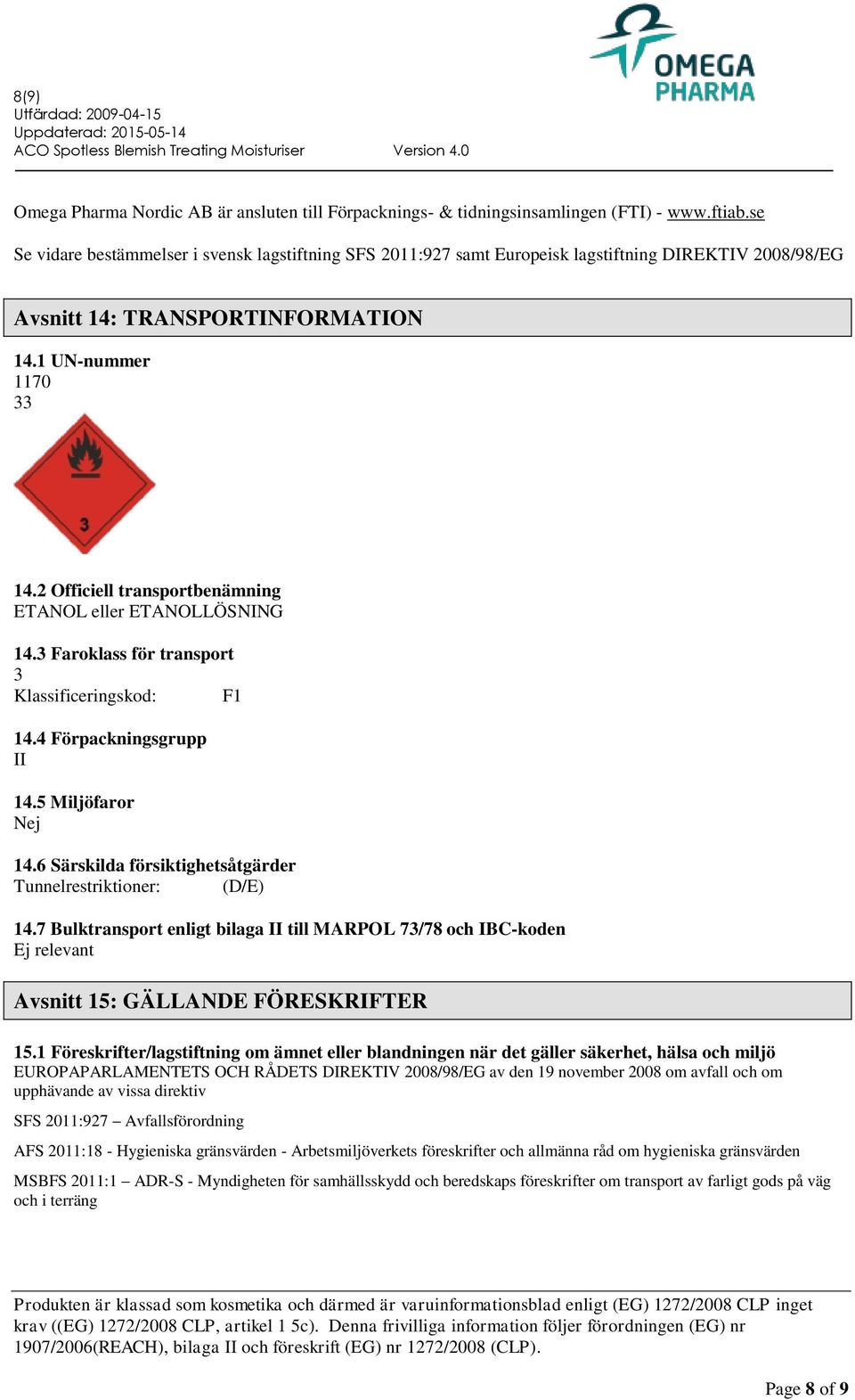 2 Officiell transportbenämning ETANOL eller ETANOLLÖSNING 14.3 Faroklass för transport 3 Klassificeringskod: F1 14.4 Förpackningsgrupp II 14.5 Miljöfaror Nej 14.