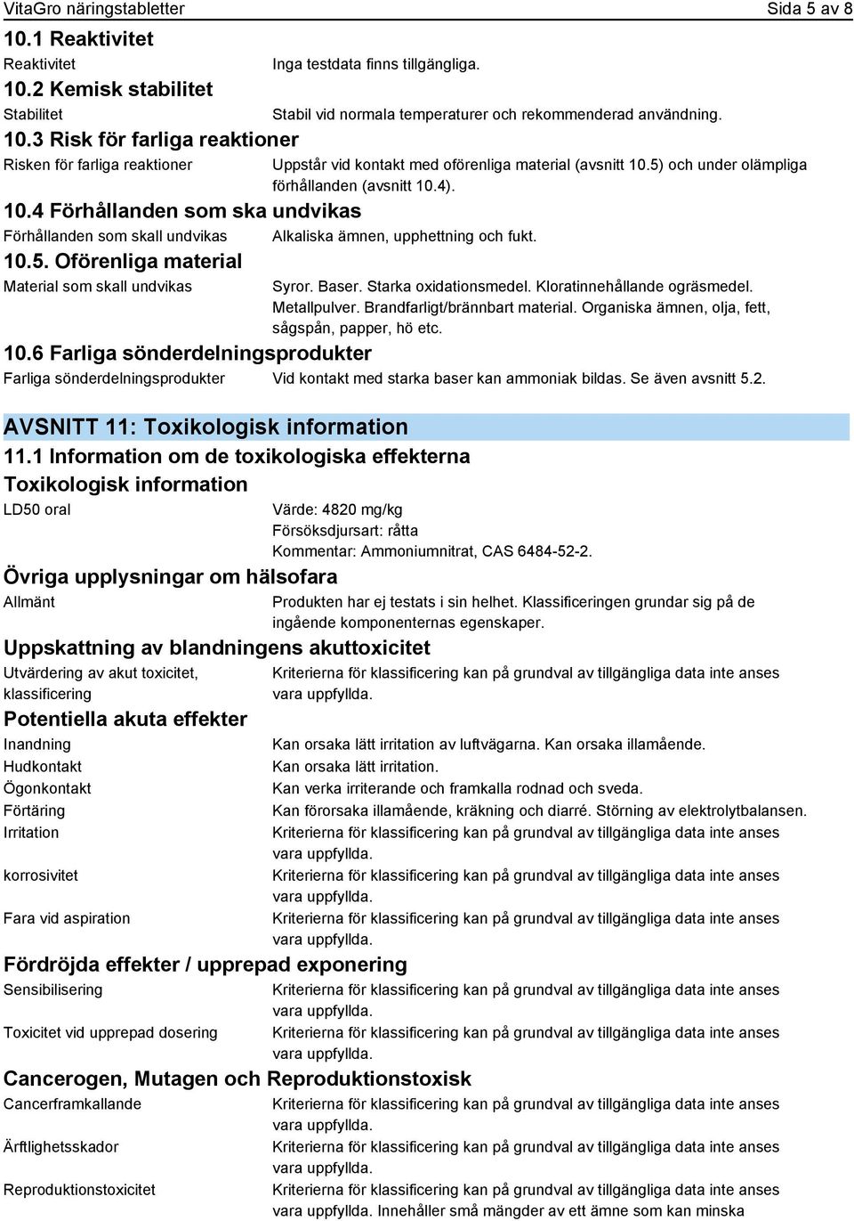 5) och under olämpliga förhållanden (avsnitt 10.4). 10.4 Förhållanden som ska undvikas Förhållanden som skall undvikas Alkaliska ämnen, upphettning och fukt. 10.5. Oförenliga material Material som skall undvikas Syror.