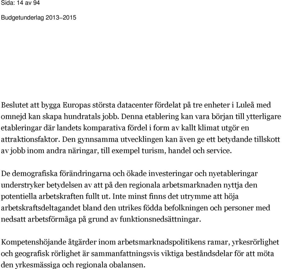 Den gynnsamma utvecklingen kan även ge ett betydande tillskott av jobb inom andra näringar, till exempel turism, handel och service.