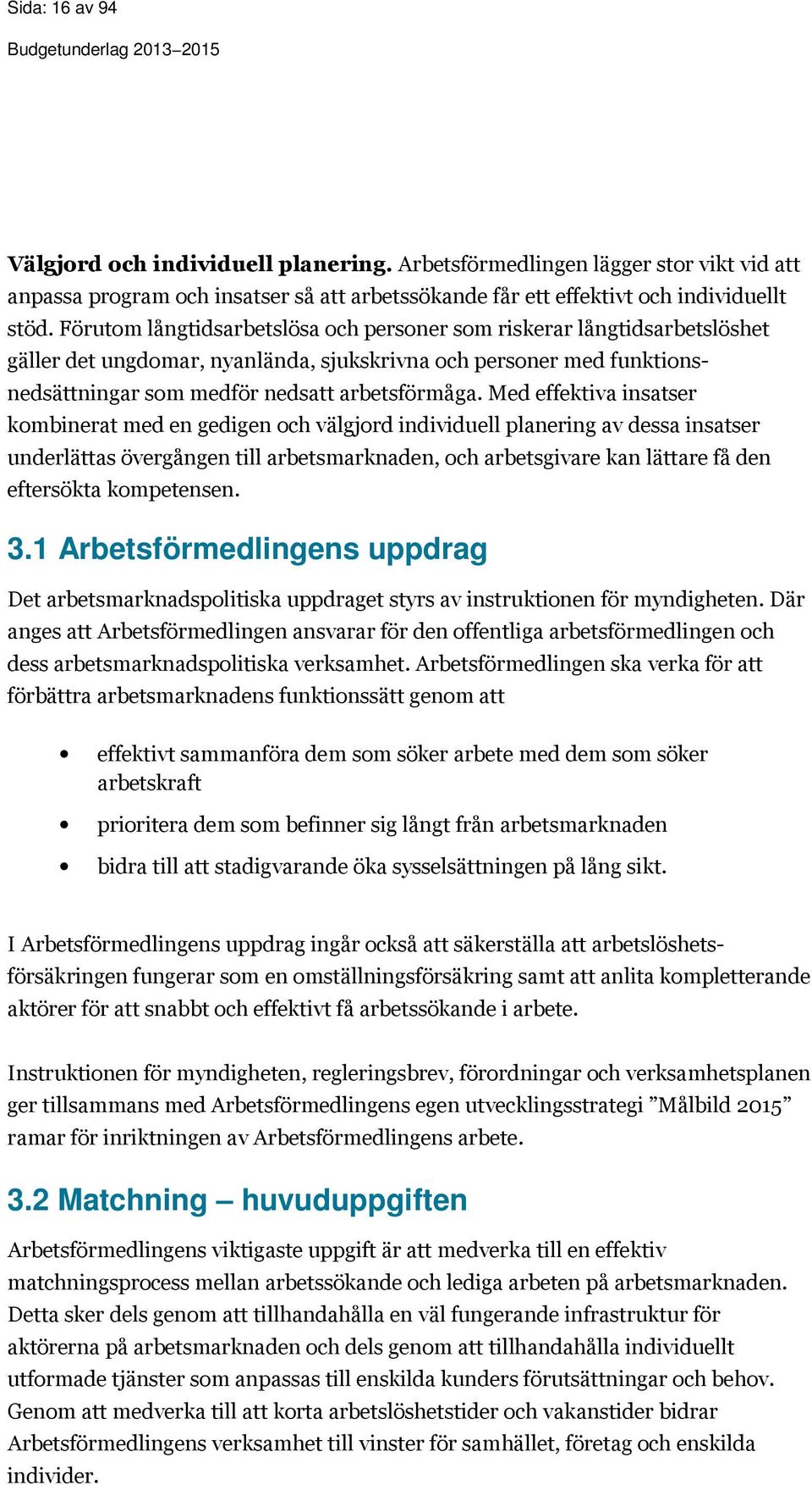 Med effektiva insatser kombinerat med en gedigen och välgjord individuell planering av dessa insatser underlättas övergången till arbetsmarknaden, och arbetsgivare kan lättare få den eftersökta