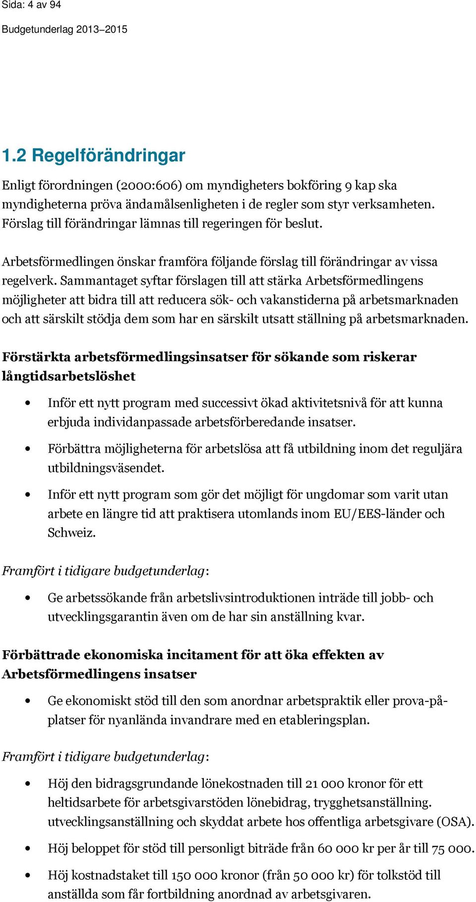 Sammantaget syftar förslagen till att stärka Arbetsförmedlingens möjligheter att bidra till att reducera sök- och vakanstiderna på arbetsmarknaden och att särskilt stödja dem som har en särskilt