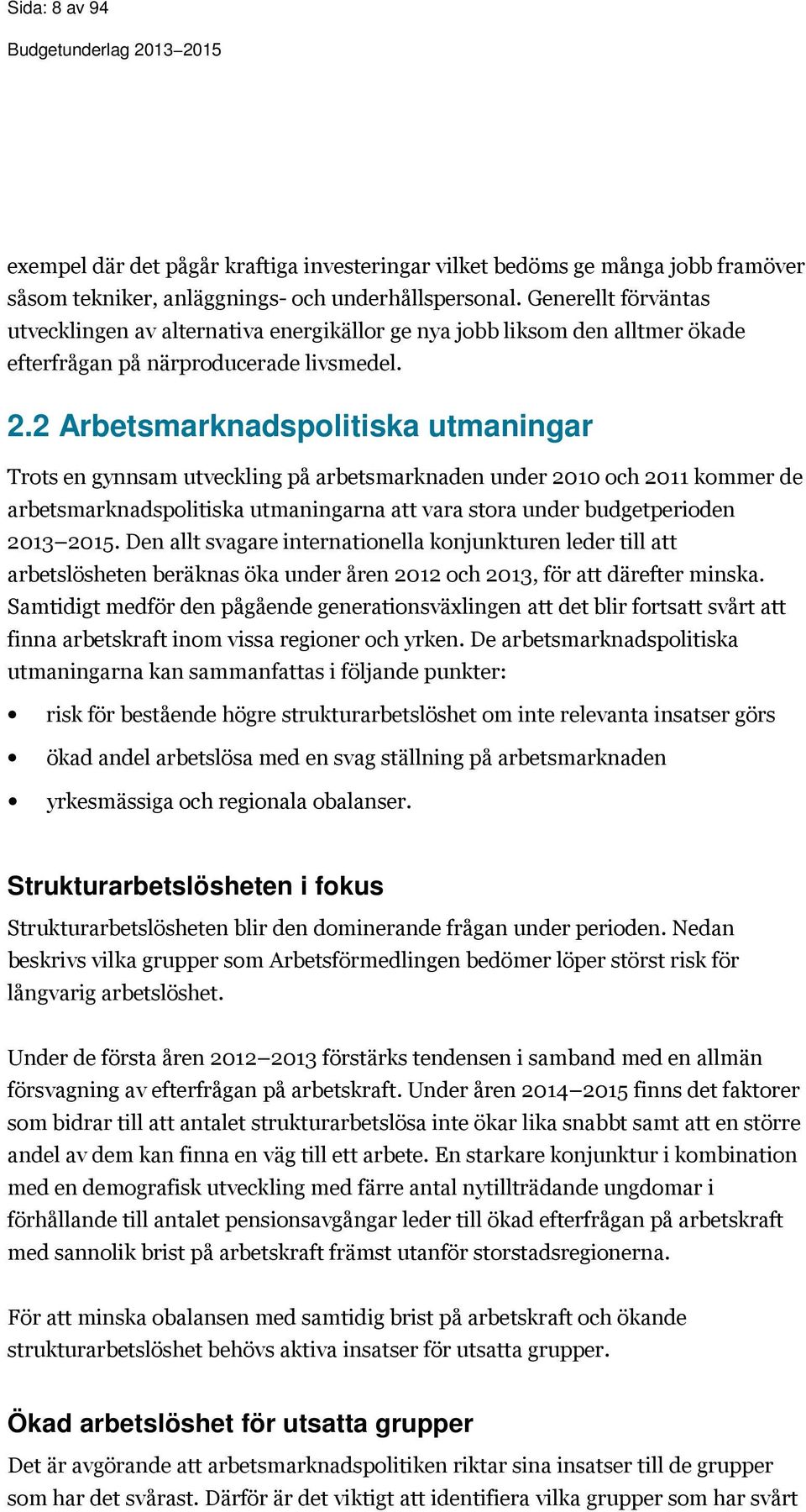 2 Arbetsmarknadspolitiska utmaningar Trots en gynnsam utveckling på arbetsmarknaden under 2010 och 2011 kommer de arbetsmarknadspolitiska utmaningarna att vara stora under budgetperioden 2013 2015.