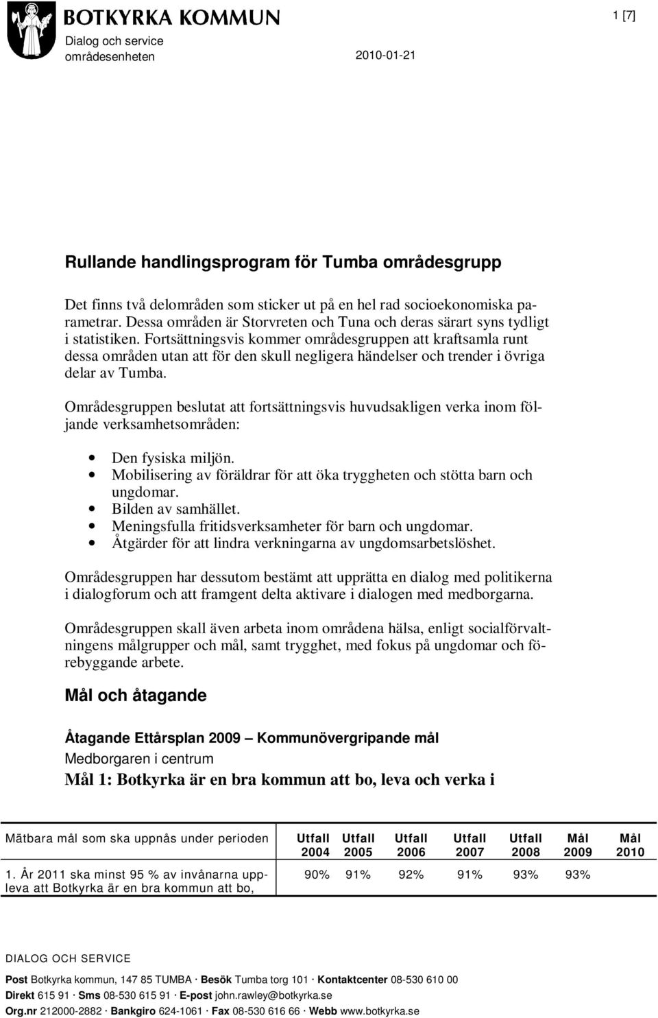 Fortsättningsvis kommer områdesgruppen att kraftsamla runt dessa områden utan att för den skull negligera händelser och trender i övriga delar av Tumba.