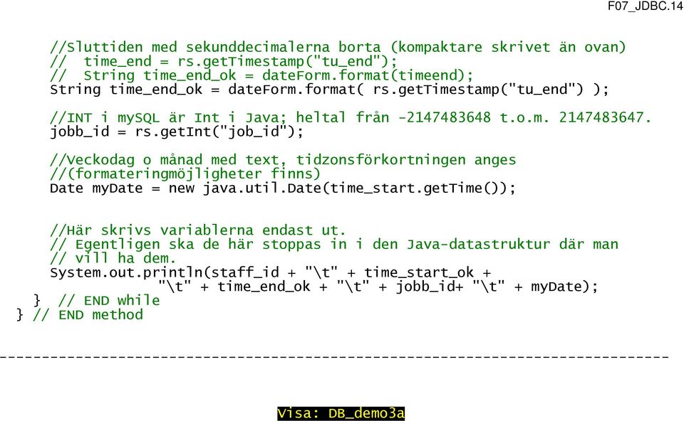 getint("job_id"); //Veckodag o månad med text, tidzonsförkortningen anges //(formateringmöjligheter finns) Date mydate = new java.util.date(time_start.gettime()); //Här skrivs variablerna endast ut.