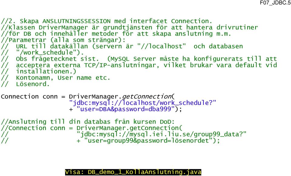 // Lösenord. Connection conn = DriverManager.getConnection( "jdbc:mysql://localhost/work_schedule?