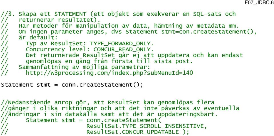 // Det returnerade ResultSet går ej att uppdatera och kan endast // genomlöpas en gång från första till sista post. // Sammanfattning av möjliga parametrar: // http://w3processing.com/index.php?