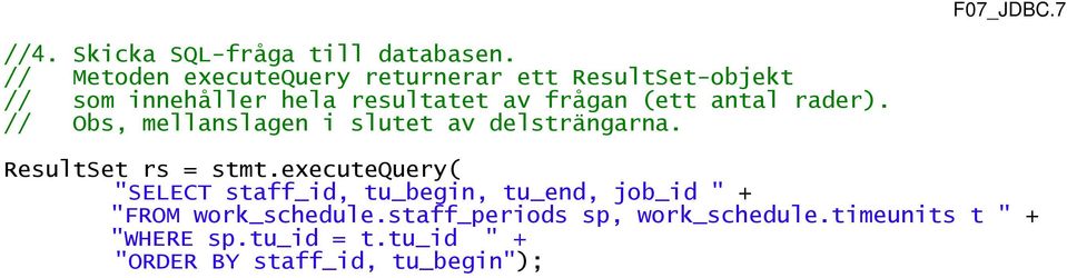 antal rader). // Obs, mellanslagen i slutet av delsträngarna. ResultSet rs = stmt.