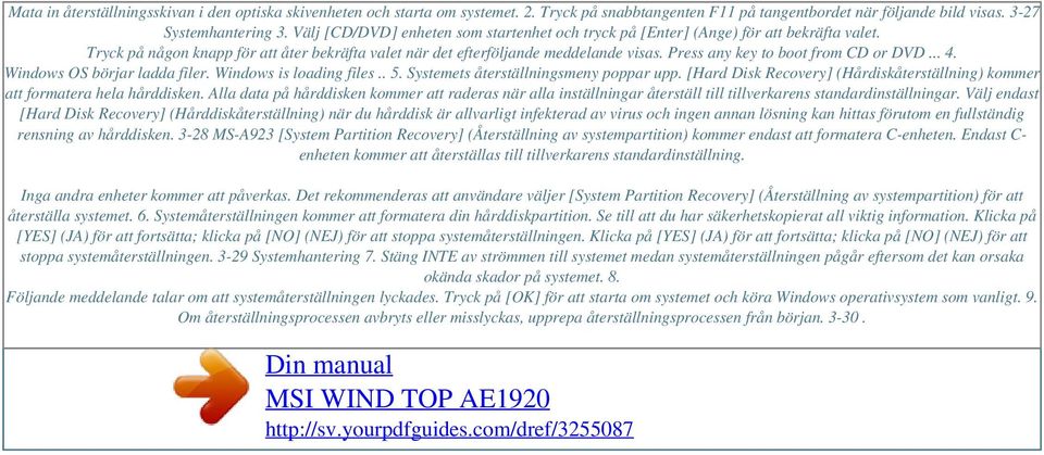 Tryck på någon knapp för att åter bekräfta valet när det efterföljande meddelande visas. Press any key to boot from CD or DVD... 4. Windows OS börjar ladda filer. Windows is loading files.. 5.