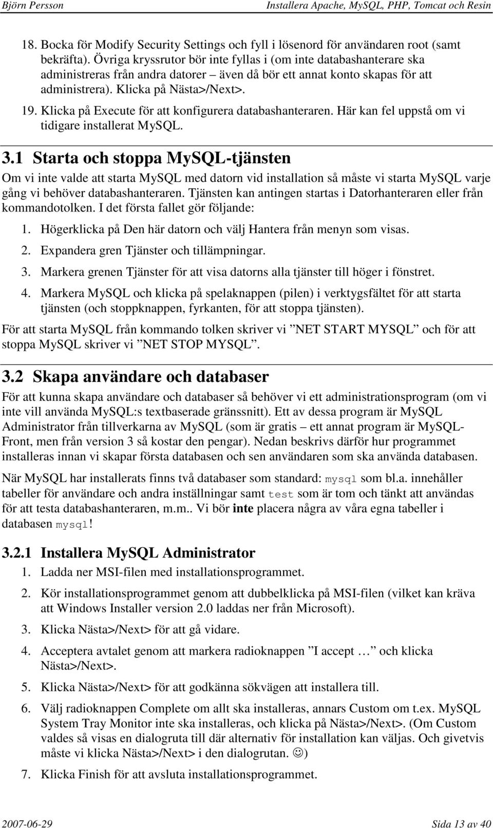 Klicka på Execute för att konfigurera databashanteraren. Här kan fel uppstå om vi tidigare installerat MySQL. 3.