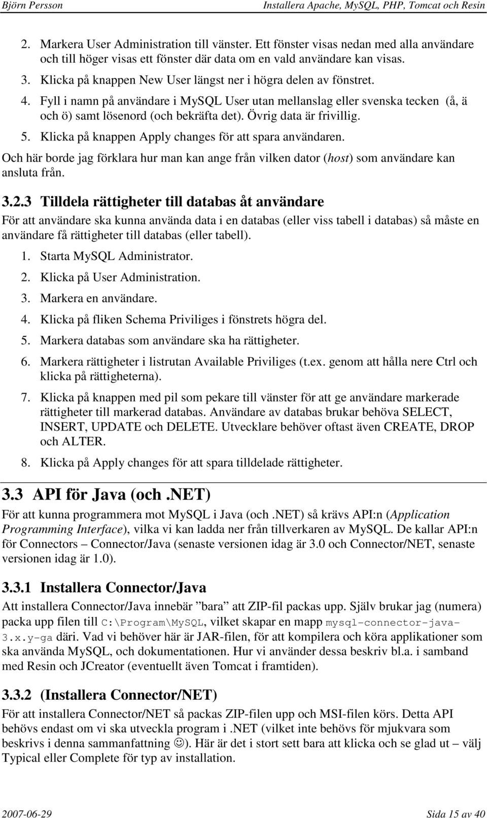 Övrig data är frivillig. 5. Klicka på knappen Apply changes för att spara användaren. Och här borde jag förklara hur man kan ange från vilken dator (host) som användare kan ansluta från. 3.2.