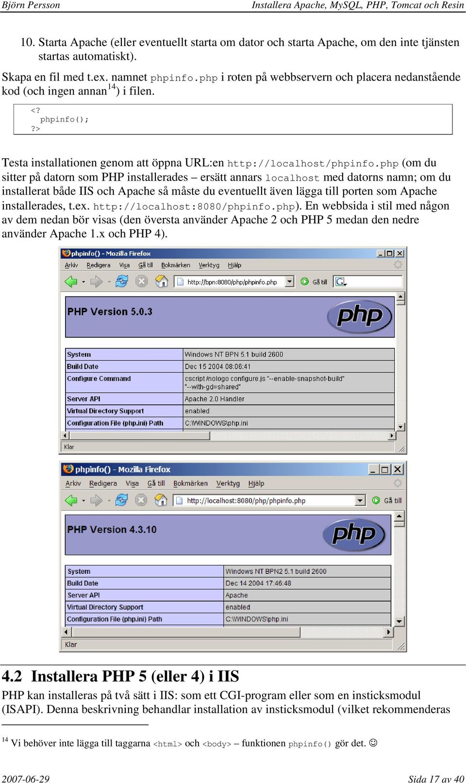 php (om du sitter på datorn som PHP installerades ersätt annars localhost med datorns namn; om du installerat både IIS och Apache så måste du eventuellt även lägga till porten som Apache