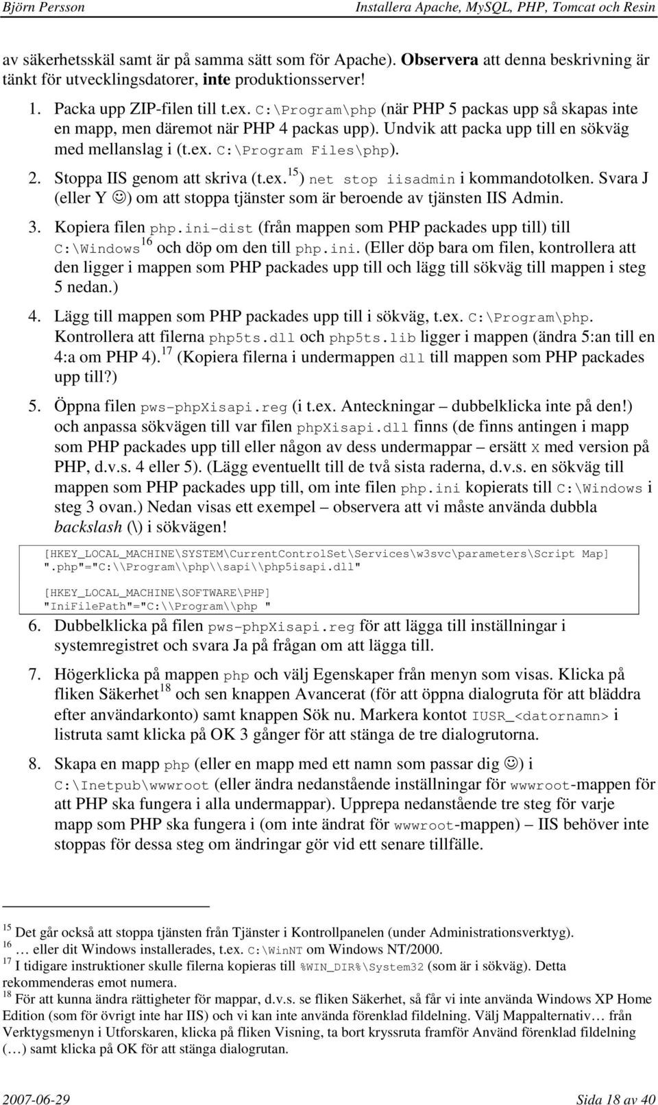 Stoppa IIS genom att skriva (t.ex. 15 ) net stop iisadmin i kommandotolken. Svara J (eller Y ) om att stoppa tjänster som är beroende av tjänsten IIS Admin. 3. Kopiera filen php.