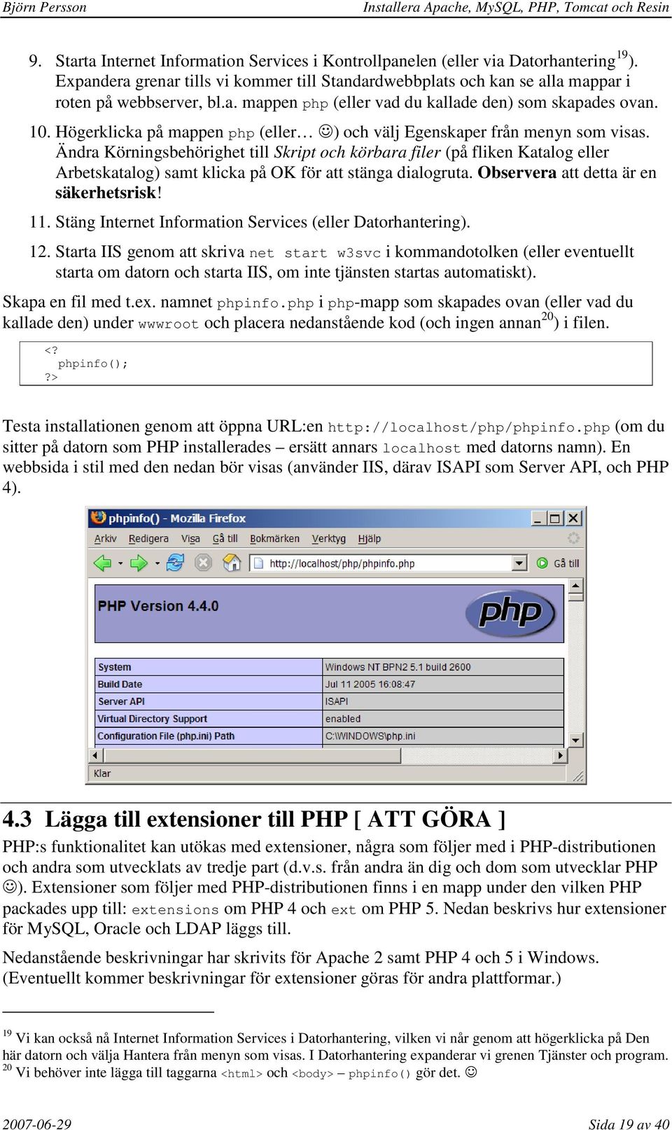 Ändra Körningsbehörighet till Skript och körbara filer (på fliken Katalog eller Arbetskatalog) samt klicka på OK för att stänga dialogruta. Observera att detta är en säkerhetsrisk! 11.