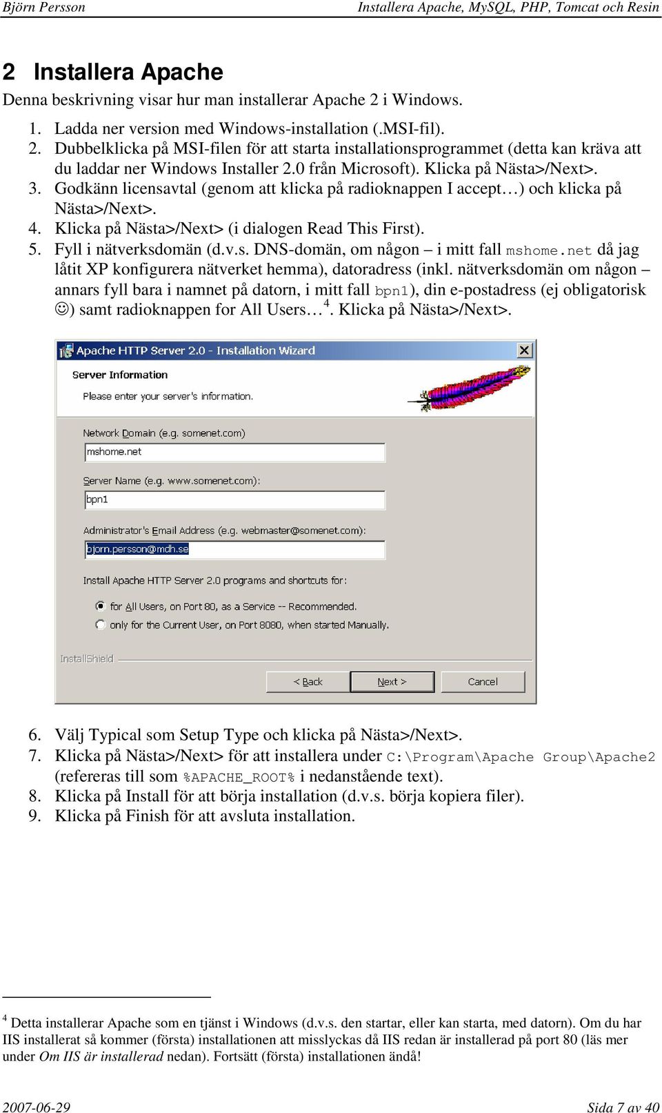 Fyll i nätverksdomän (d.v.s. DNS-domän, om någon i mitt fall mshome.net då jag låtit XP konfigurera nätverket hemma), datoradress (inkl.