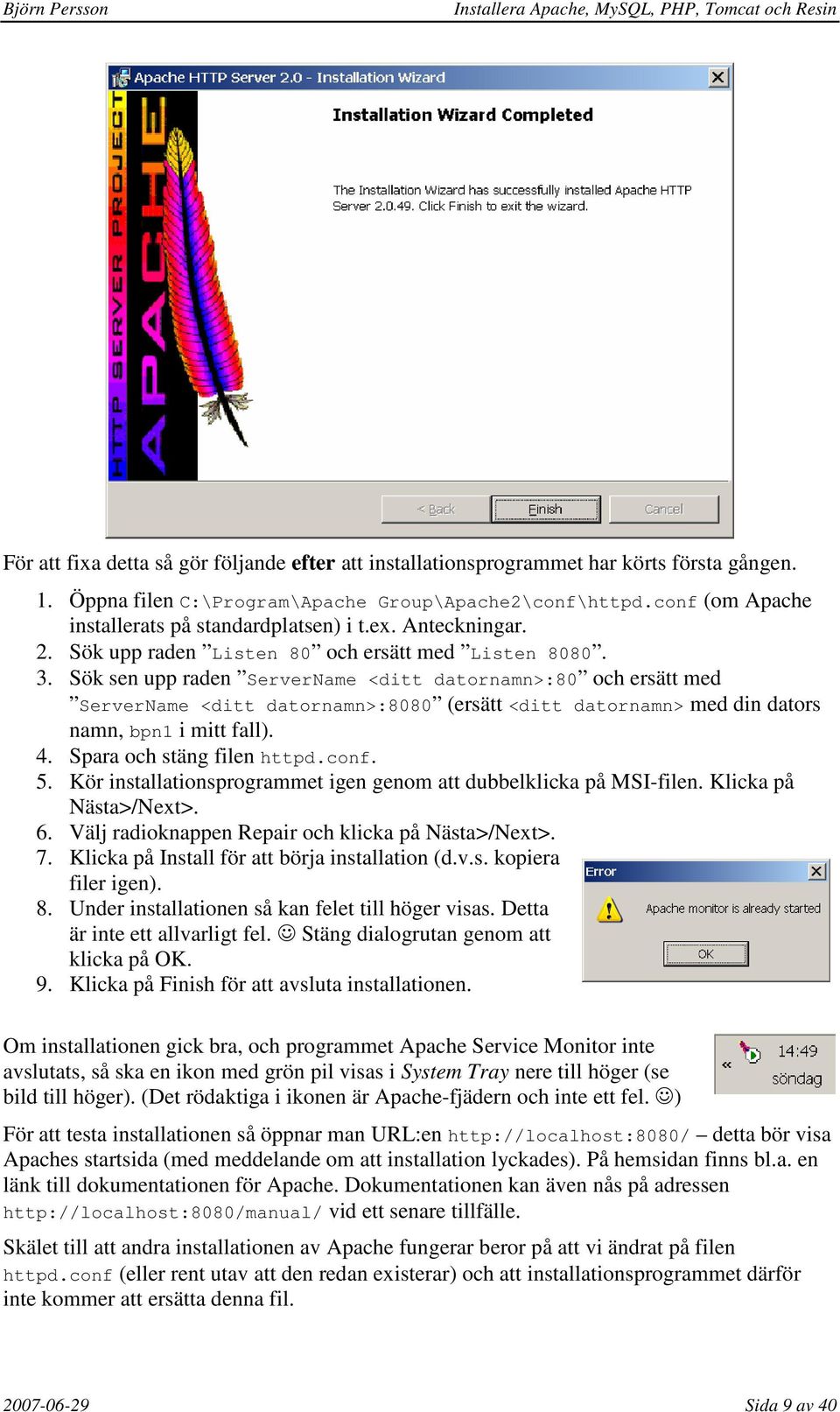 Sök sen upp raden ServerName <ditt datornamn>:80 och ersätt med ServerName <ditt datornamn>:8080 (ersätt <ditt datornamn> med din dators namn, bpn1 i mitt fall). 4. Spara och stäng filen httpd.conf.