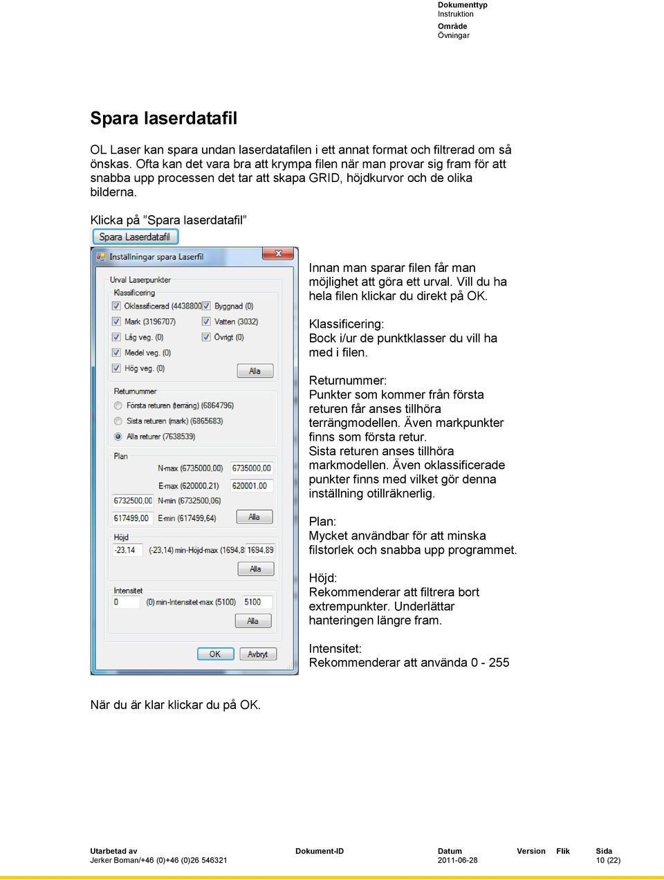 Klicka på Spara laserdatafil Innan man sparar filen får man möjlighet att göra ett urval. Vill du ha hela filen klickar du direkt på OK.