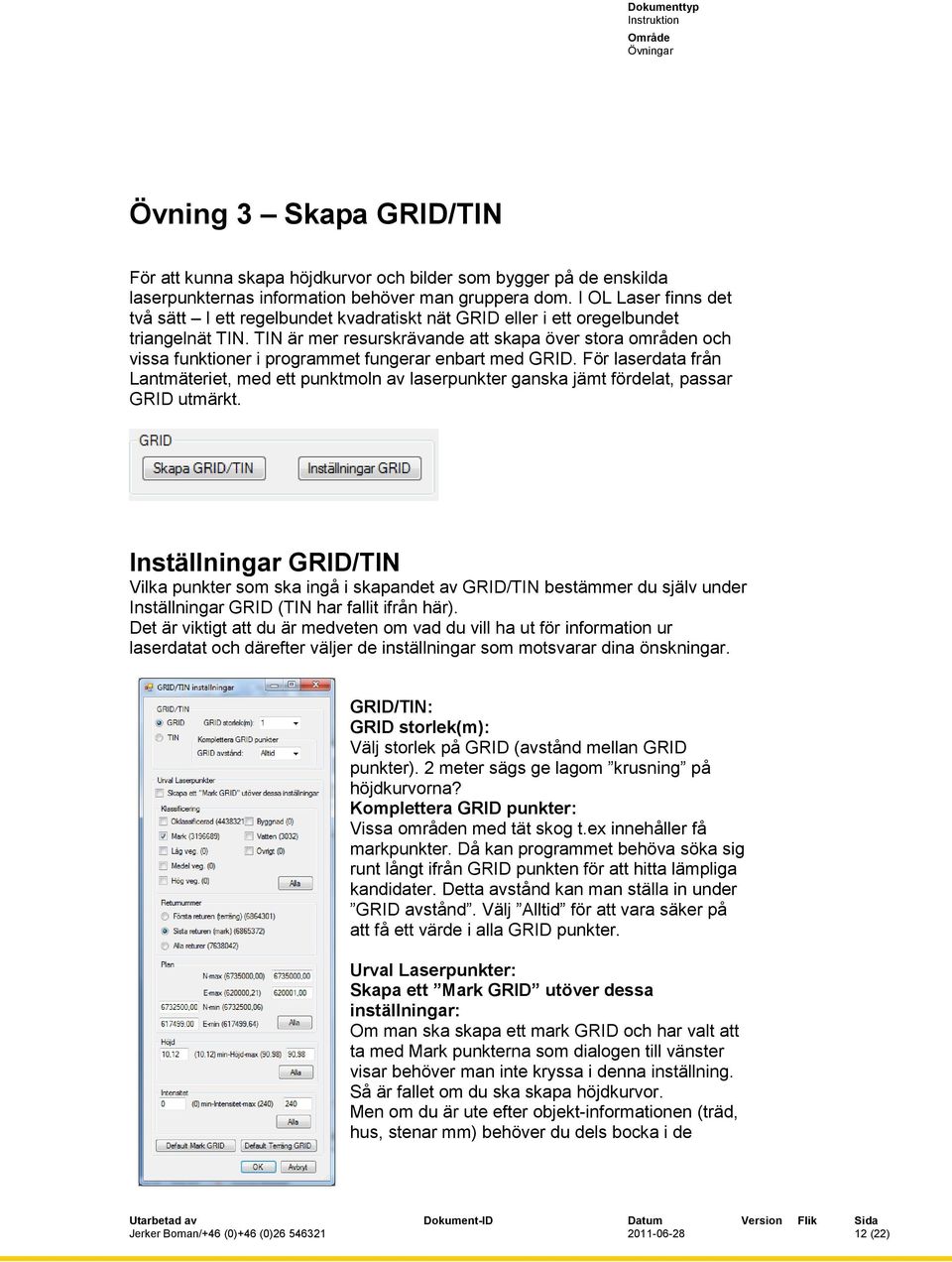 TIN är mer resurskrävande att skapa över stora områden och vissa funktioner i programmet fungerar enbart med GRID.