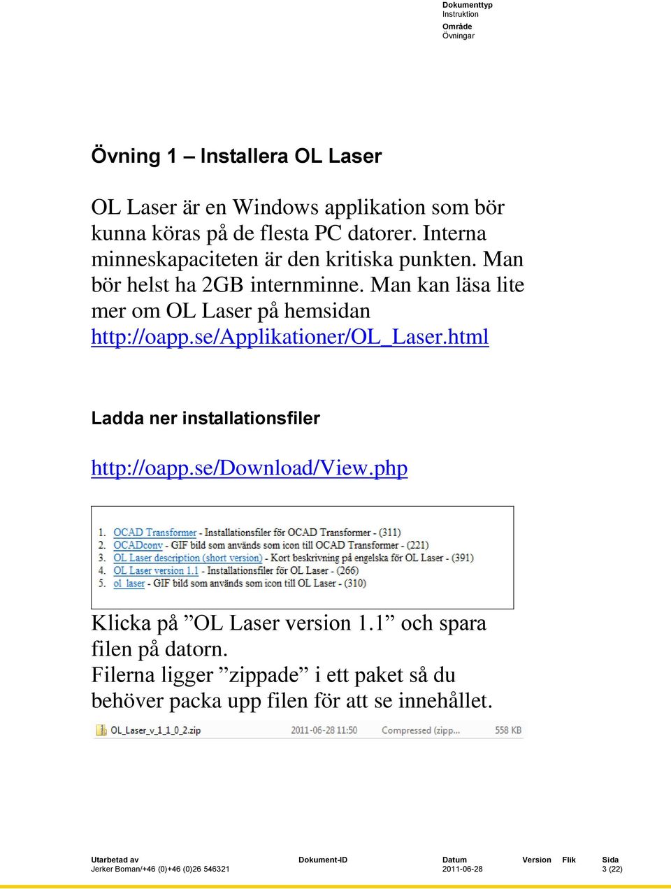 Man kan läsa lite mer om OL Laser på hemsidan http://oapp.se/applikationer/ol_laser.html Ladda ner installationsfiler http://oapp.