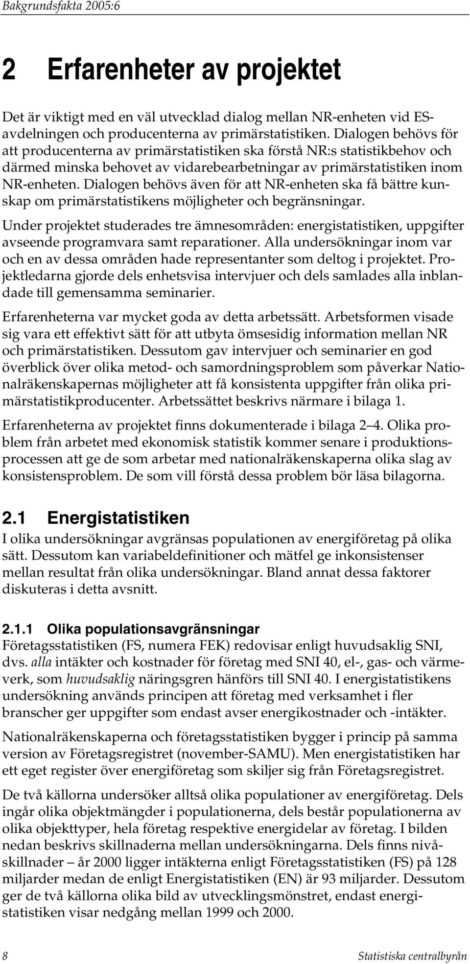 Dialogen behövs även för att NR-enheten ska få bättre kunskap om primärstatistikens möjligheter och begränsningar.