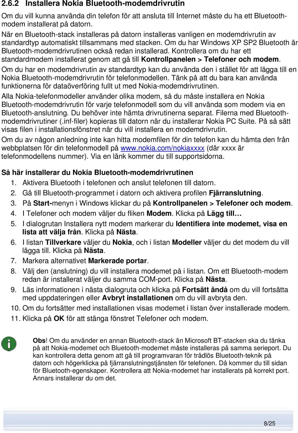 Om du har Windows XP SP2 Bluetooth är Bluetooth-modemdrivrutinen också redan installerad. Kontrollera om du har ett standardmodem installerat genom att gå till Kontrollpanelen > Telefoner och modem.