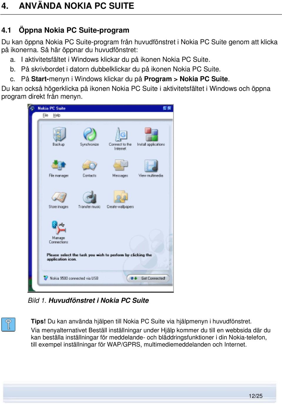 På Start-menyn i Windows klickar du på Program > Nokia PC Suite. Du kan också högerklicka på ikonen Nokia PC Suite i aktivitetsfältet i Windows och öppna program direkt från menyn. Bild 1.