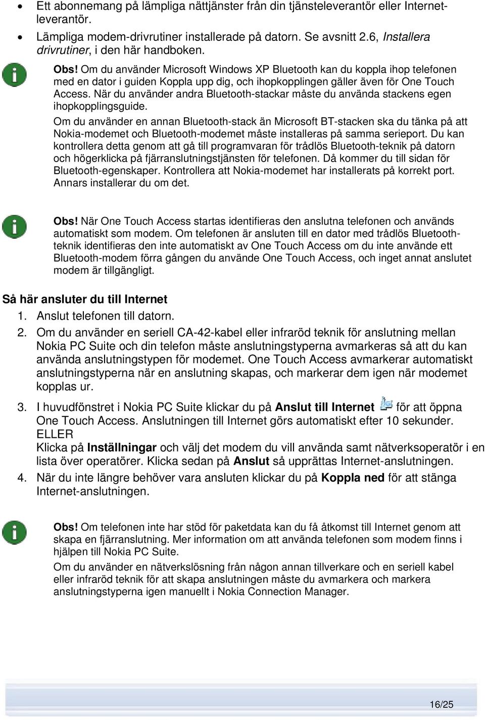 Om du använder Microsoft Windows XP Bluetooth kan du koppla ihop telefonen med en dator i guiden Koppla upp dig, och ihopkopplingen gäller även för One Touch Access.