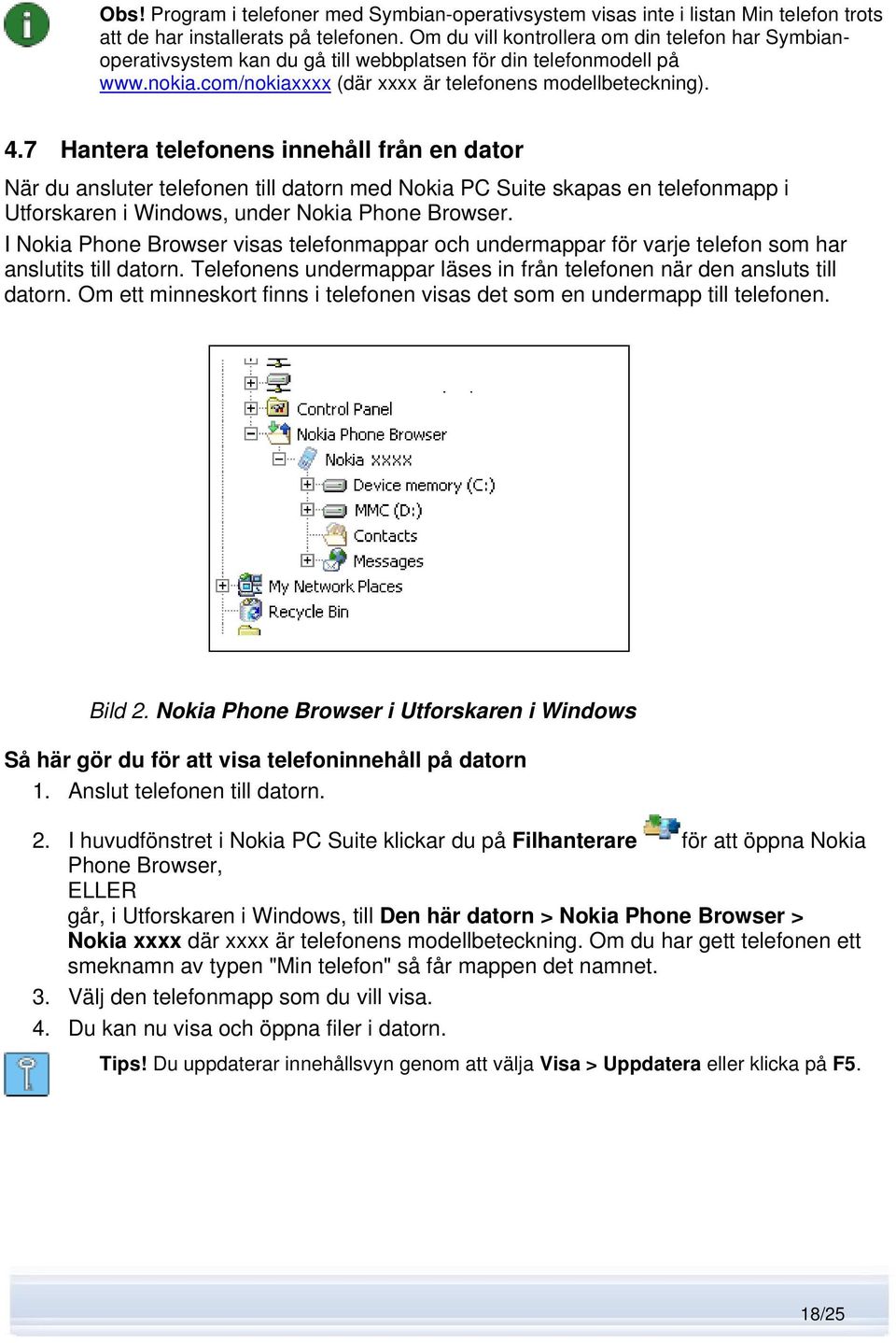 7 Hantera telefonens innehåll från en dator När du ansluter telefonen till datorn med Nokia PC Suite skapas en telefonmapp i Utforskaren i Windows, under Nokia Phone Browser.